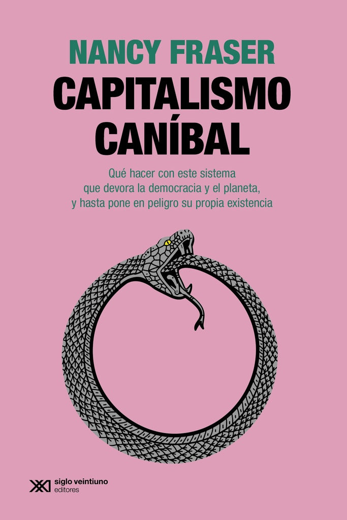 CAPITALISMO CANÍBAL. QUE HACER CON ESTE SISTEMA QUE DEVORA LA DEMOCRACIA Y EL PLANETA, Y HASTA PONE | NANCY FRASER