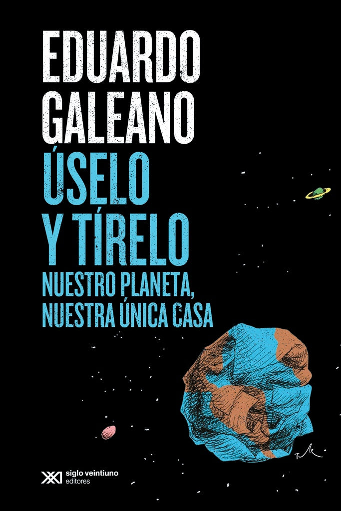 ÚSELO Y TÍRELO. NUESTRO PLANETA, NUESTRA ÚNICA CASA | EDUARDO GALEANO