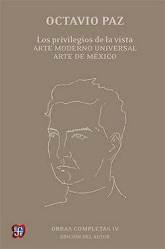 Obras completas, IV. Los privilegios de la vista. Arte moderno universal. Arte de México | Octavio Paz