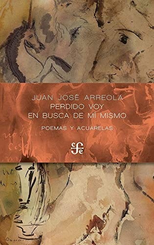 Perdido voy en busca de mí mismo. Poemas y acuarelas | Juan José Arreola
