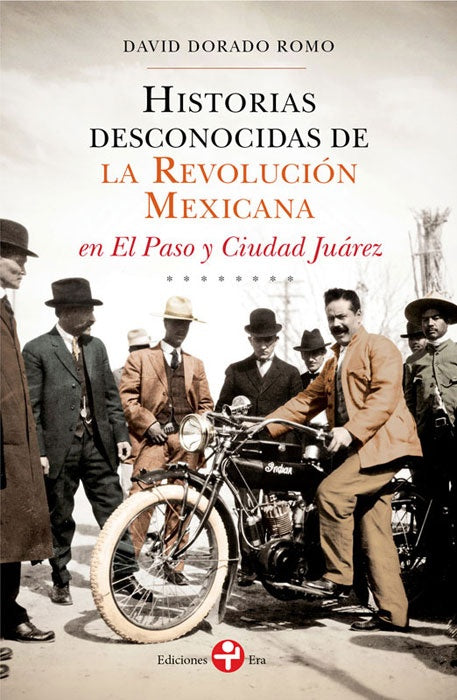 Historias desconocidas de la Revolución Mexicana en El Paso y Ciudad Juárez | David Dorado Romo