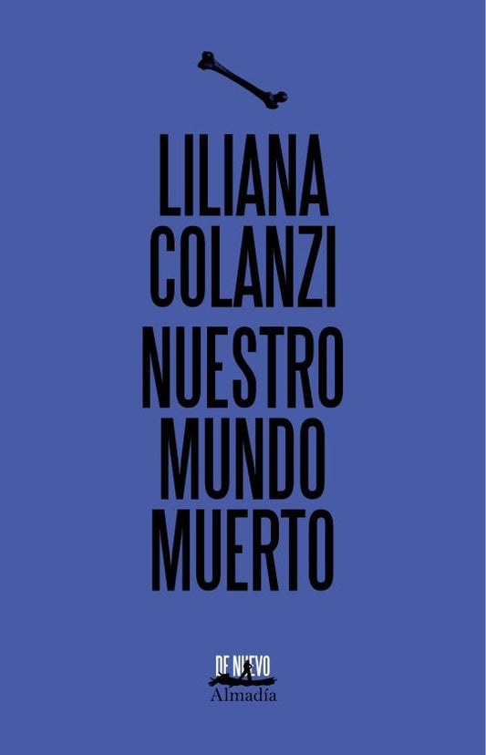 NUESTRO MUNDO MUERTO (DE NUEVO) | LILIANA COLANZI