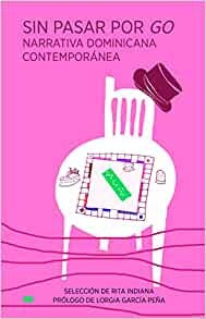 Sin pasar por go. Narrativa dominicana contemporánea | RITA INDIANA