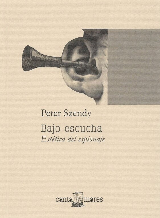 BAJO ESCUCHA. ESTÉTICA DEL ESPIONAJE | Peter Szendy