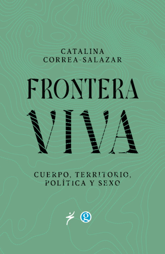 Frontera viva: Cuerpo, territorio, política y sexo | Catalina Correa-Salazar