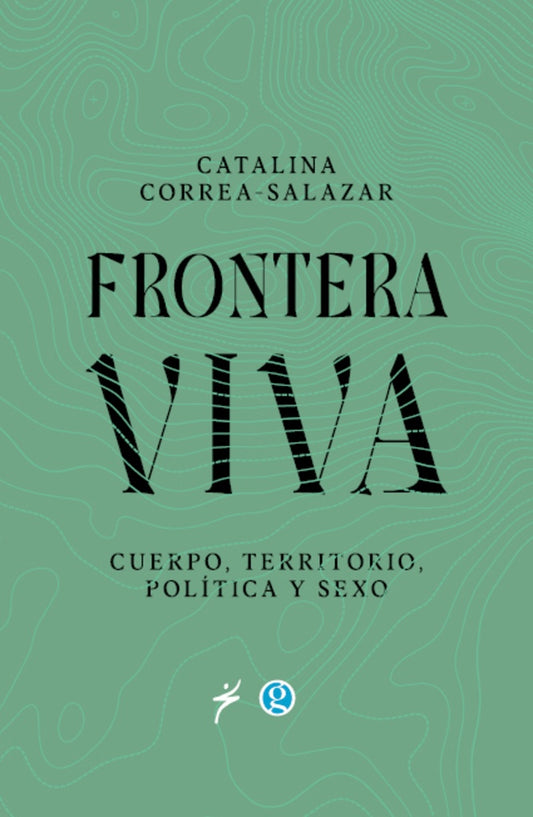 Frontera viva: Cuerpo, territorio, política y sexo | Catalina Correa-Salazar