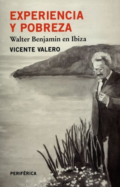 Experiencia y pobreza. Walter Benjamin en Ibiza | Vicente Valero