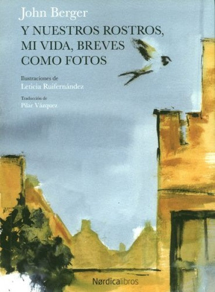 Y nuestros rostros, mi vida, breves como fotos (rústica) | John Berger