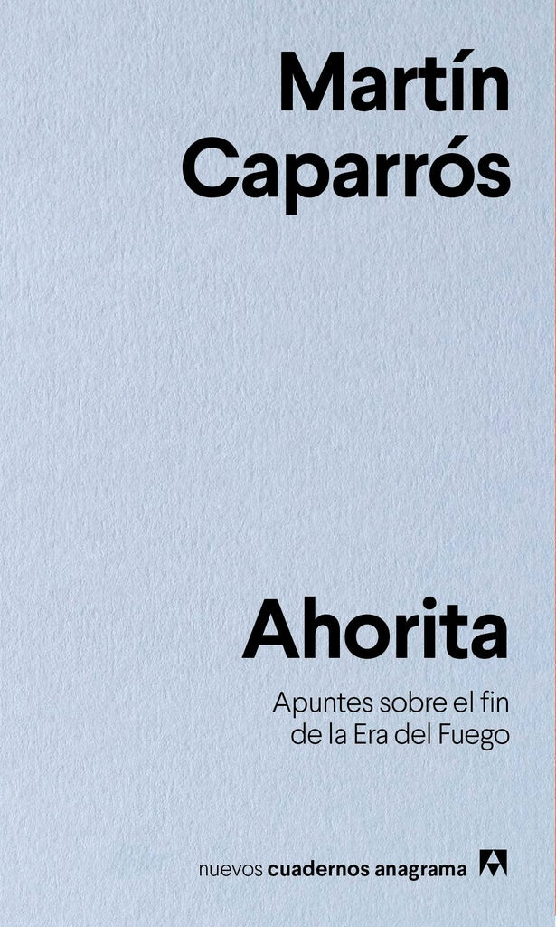 Ahorita. Apuntes sobre el fin de la Era del fuego | Martín Caparrós