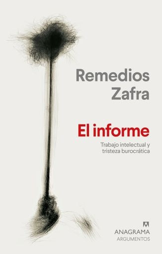 Informe, El. Trabajo intelectual y tristeza burocrática | Remedios Zafra