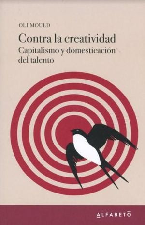 Contra la creatividad. Capitalismo y domesticación del talento | Oli Mould