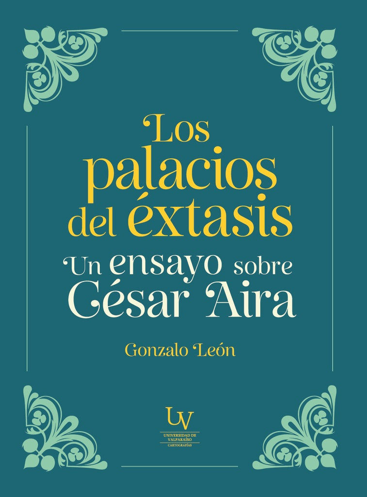 Los palacios del éxtasis: Un ensayo sobre Cesar Aira | Gonzalo Leon
