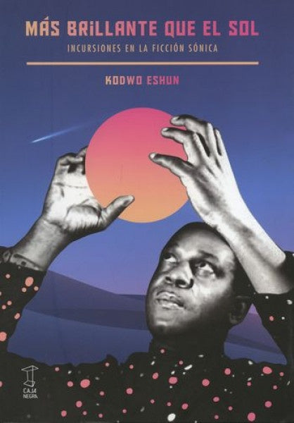 MÁS BRILLANTE QUE EL SOL | Kodwo Eshun