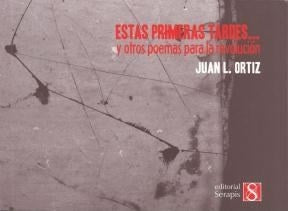 Estas primeras tardes... y otros poemas para la revolución | Juan L. Ortiz