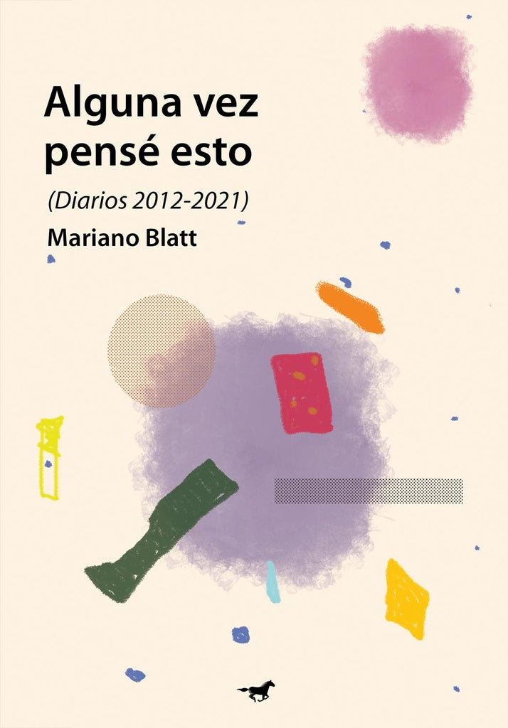 Alguna vez pensé esto (Diarios 2012-2021) | Mariano Blatt