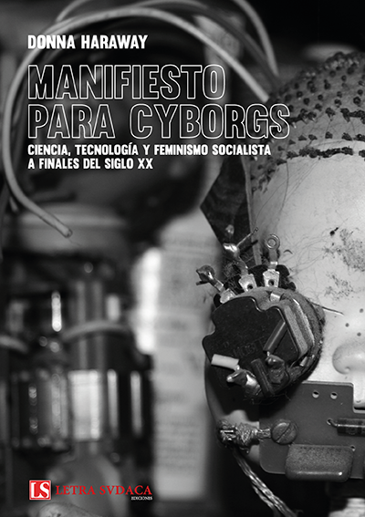 MANIFIESTO PARA CYBORGS. Ciencia, tecnología y feminismo socialista a finales del siglo xx | DONNA HARAWAY