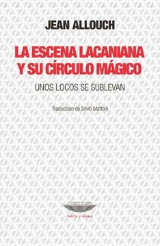 La escena lacaniana y su círculo mágico. Unos locos se sublevan | Jean Allouch