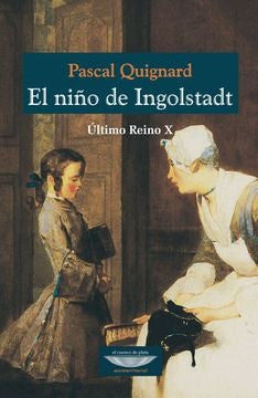 El niño de Ingolstadt. Último reino X | PASCAL QUIGNARD