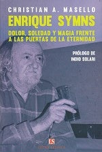 ENRIQUE SYMNS. Dolor, soledad y magia frente a las puertas de la eternidad | CHRISTIAN A. MASELLO