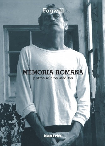 Memoria Romana y otros relatos inéditos | Fogwill