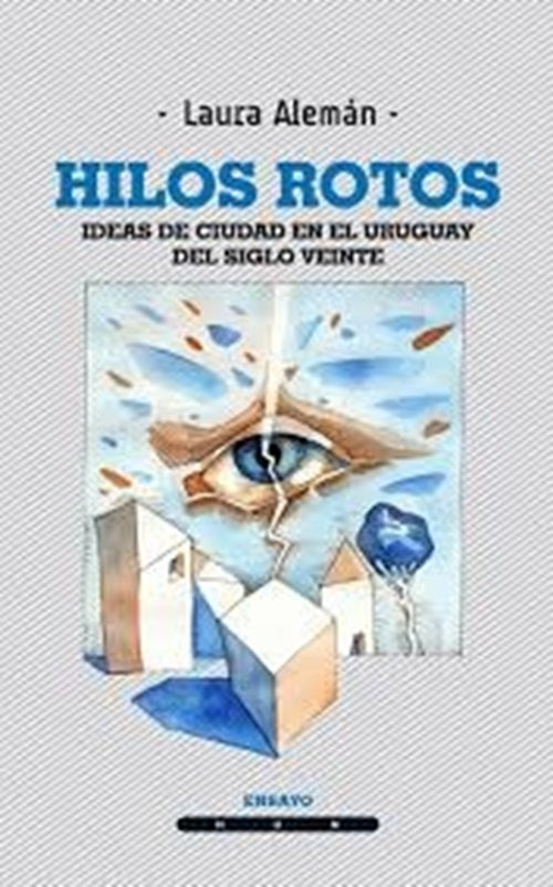 Hilos rotos: ideas de ciudad en el Uruguay del S. XX | Laura Alemán