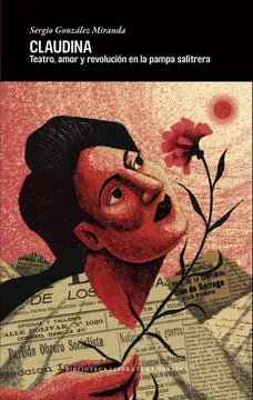 Claudina. Teatro, amor y revolución en la pampa salitrera | Sergio González Miranda