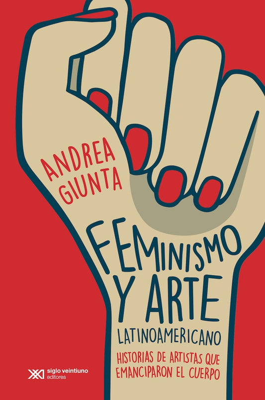 FEMINISMO Y ARTE LATINOAMERICANO. HISTORIAS DE ARTISTAS QUE EMANCIPARON EL CUERPO. | ANDREA GIUNTA