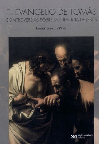 EVANGELIO DE TOMÁS. CONTROVERSIAS SOBRE LA INFANCIA DE JESÚS, EL | ERNESTO DE LA PEÑA