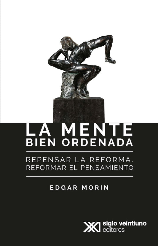 MENTE BIEN ORDENADA. REPENSAR LA FORMA. REFORMAR EL PENSAMIENTO, LA | EDGAR MORIN