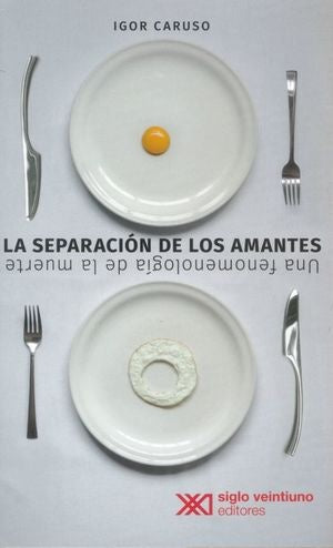 SEPARACIÓN DE LOS AMANTES. UNA FENOMENOLOGÍA DE LA MUERTE, LA (NUEVA EDICIÓN) | IGOR CARUSO