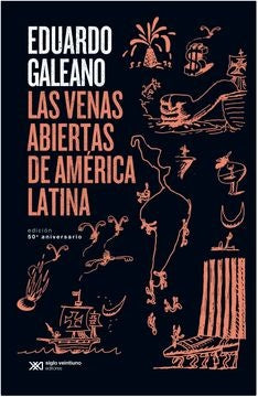 VENAS ABIERTAS DE AMÉRICA LATINA (EDICIÓN CONMEMORATIVA), LAS | EDUARDO GALEANO