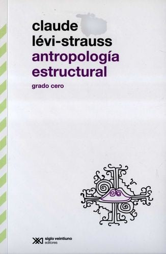ANTROPOLOGÍA ESTRUCTURAL. GRADO CERO | CLAUDE LÉVI-STRAUSS