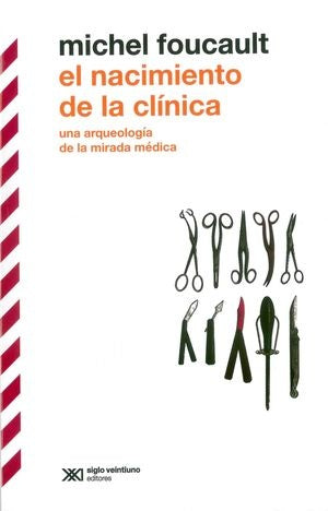 NACIMIENTO DE LA CLÍNICA. UNA ARQUEOLOGÍA DE LA MIRADA MÉDICA | Michel Foucault