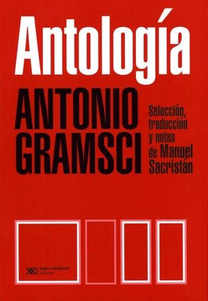 ANTOLOGÍA (GRAMSCI). SELECCIÓN, INTRODUCCIÓN Y NOTAS DE MANUEL SACRISTÁN | Antonio Gramsci