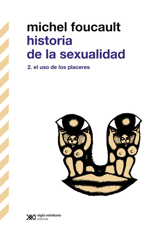 HISTORIA DE LA SEXUALIDAD VOL 2. EL USO DE LOS PLACERES. (TERCERA EDICIÓN) | Michel Foucault