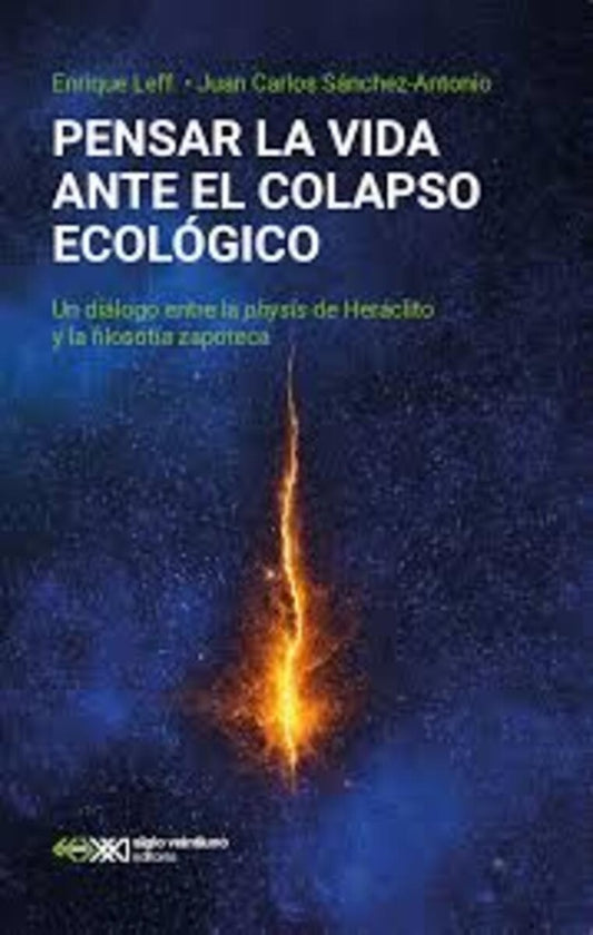 PENSAR LA VIDA ANTE EL COLAPSO ECOLÓGICO | ENRIQUE / SÁNCHEZ ANTONIO  JUAN CARLOS LEFF