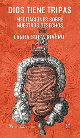 Dios tiene tripas. Meditaciones sobre nuestros desechos | Laura Sofía Rivero Cisneros