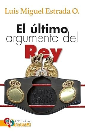 El último argumento del Rey | Luis Miguel Estrada O.