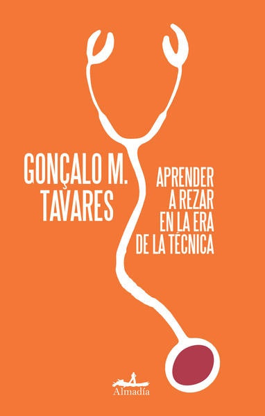 APRENDER A REZAR EN LA ERA DE LA TÉCNICA | Gonçalo M. Tavares