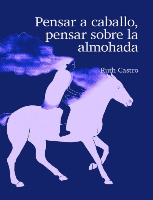 PENSAR A CABALLO, PENSAR SOBRE LA ALMOHADA | RUTH CASTRO