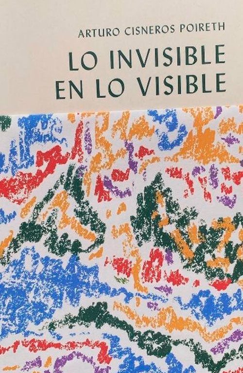 LO INVISIBLE EN LO VISIBLE | ARTURO CISNEROS POIRETH