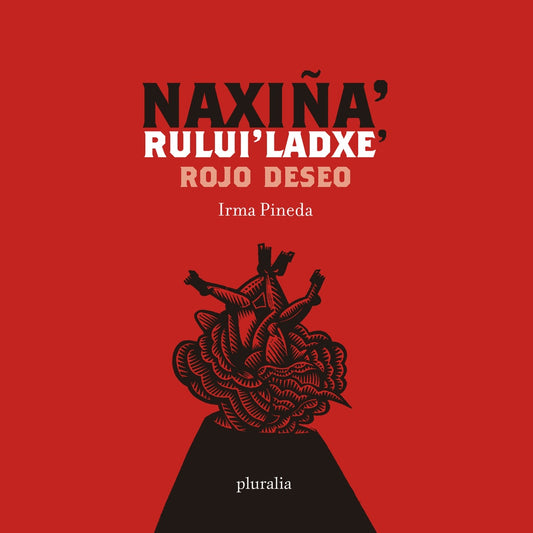 ROJO DESEO. NAXIÑA RULUI LAXDE | IRMA PINEDA