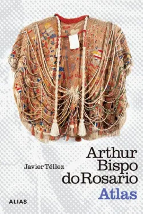 Arthur Bispo do Rosario, Atlas | Téllez Javier