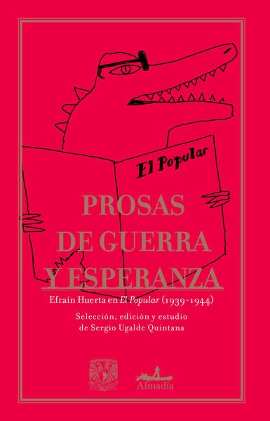 PROSAS DE GUERRA Y ESPERANZA. EFRAÍN HUERTA EN EL POPULAR (1939-1944) | EFRAÍN HUERTA