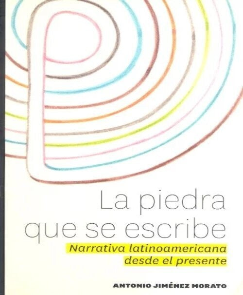 LA PIEDRA QUE SE ESCRIBE. NARRATIVA LATINOAMERICANA | Antonio Jiménez Morato