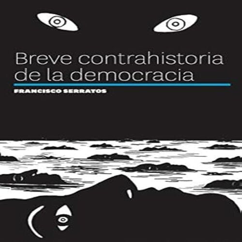 BREVE CONTRA HISTORIA DE LA DEMOCRACIA | Francisco Serratos