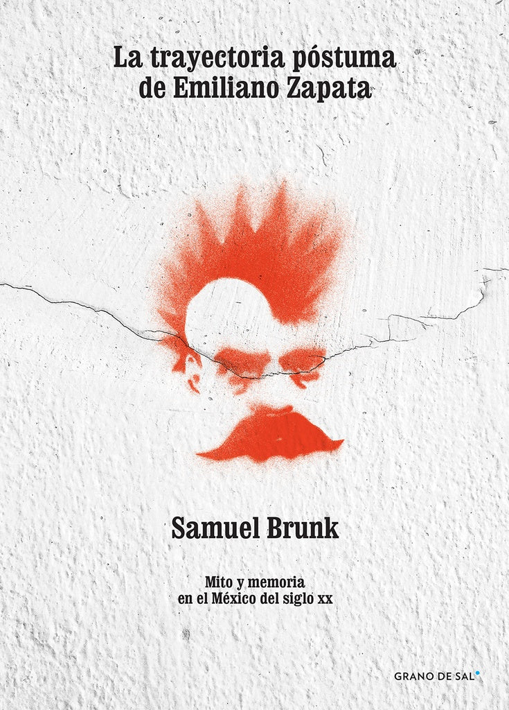 La trayectoria póstuma de Emiliano Zapata. Mito y memoria en el México del siglo XX | Samuel Brunk