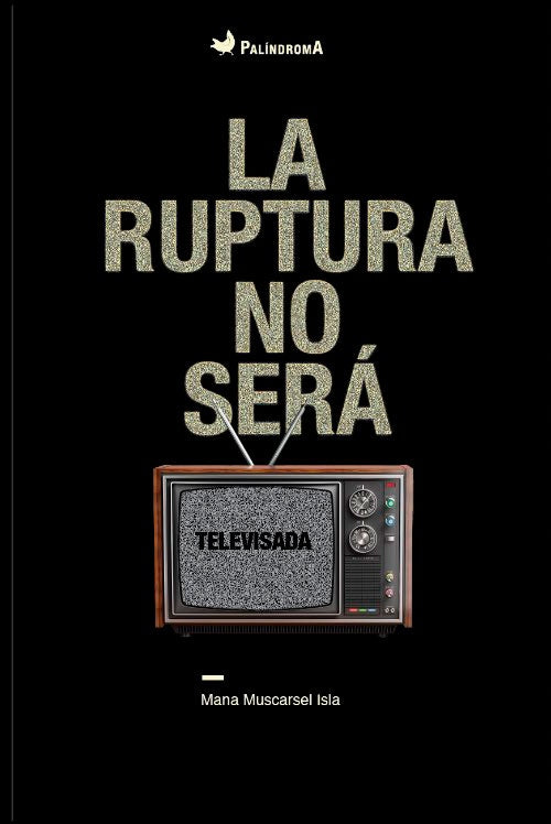 LA RUPTURA NO SERÁ TELEVISADA | MANA MUSCARSEL ISLA