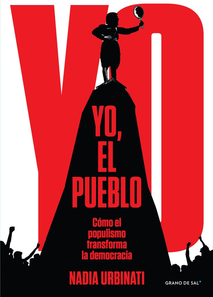 Yo, el pueblo. Cómo el populismo transforma la democracia | Nadia Urbinati