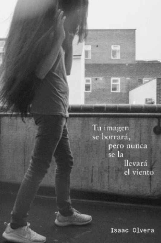TU IMAGEN SE BORRARÁ PERO NUNCA SE LA LLEVARÁ EL VIENTO | ISAAC OLVERA